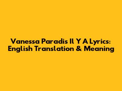 Vanessa Paradis Il Y A Lyrics: English Translation & Meaning