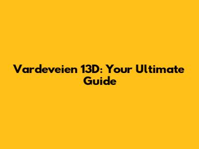 Vardeveien 13D: Your Ultimate Guide