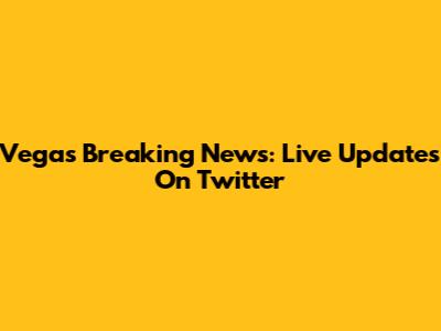 Vegas Breaking News: Live Updates On Twitter