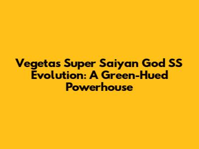 Vegeta's Super Saiyan God SS Evolution: A Green-Hued Powerhouse