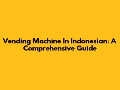 Vending Machine In Indonesian: A Comprehensive Guide