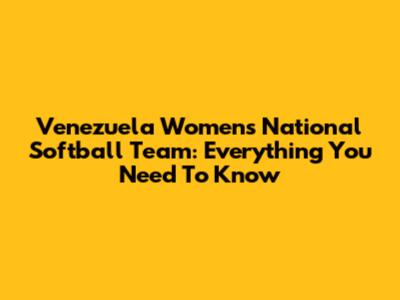 Venezuela Women's National Softball Team: Everything You Need To Know