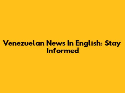 Venezuelan News In English: Stay Informed