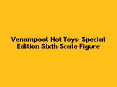 Venompool Hot Toys: Special Edition Sixth Scale Figure