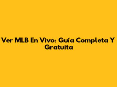 Ver MLB En Vivo: Guía Completa Y Gratuita