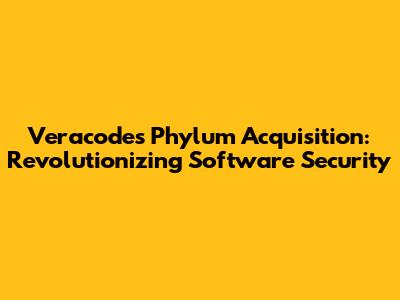 Veracode's Phylum Acquisition: Revolutionizing Software Security