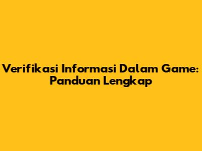 Verifikasi Informasi Dalam Game: Panduan Lengkap