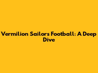 Vermilion Sailors Football: A Deep Dive