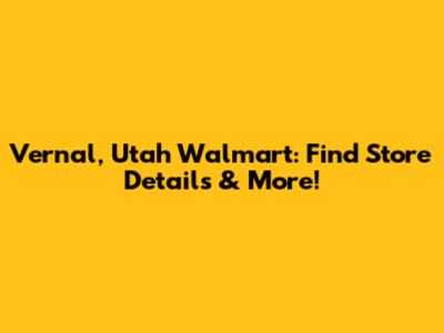 Vernal, Utah Walmart: Find Store Details & More!