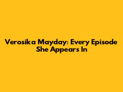 Verosika Mayday: Every Episode She Appears In