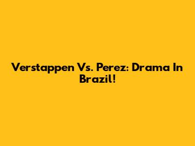Verstappen Vs. Perez: Drama In Brazil!