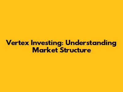 Vertex Investing: Understanding Market Structure