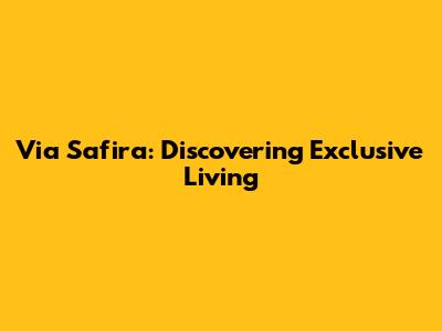 Via Safira: Discovering Exclusive Living