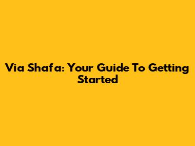 Via Shafa: Your Guide To Getting Started