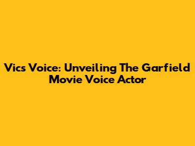Vic's Voice: Unveiling The Garfield Movie Voice Actor