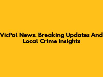 VicPol News: Breaking Updates And Local Crime Insights