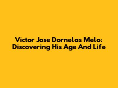 Victor Jose Dornelas Melo: Discovering His Age And Life