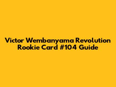 Victor Wembanyama Revolution Rookie Card #104 Guide