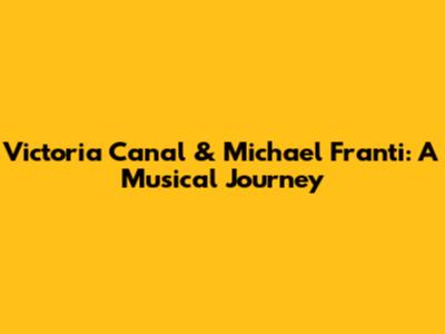 Victoria Canal & Michael Franti: A Musical Journey