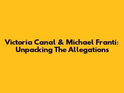 Victoria Canal & Michael Franti: Unpacking The Allegations