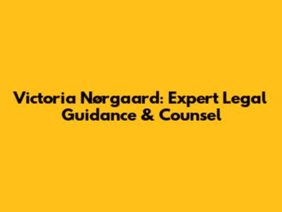 Victoria Nørgaard: Expert Legal Guidance & Counsel