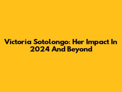 Victoria Sotolongo: Her Impact In 2024 And Beyond