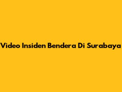 Video Insiden Bendera Di Surabaya