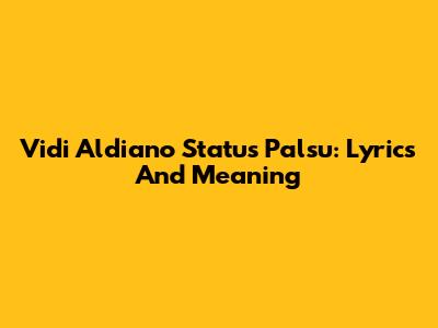 Vidi Aldiano Status Palsu: Lyrics And Meaning
