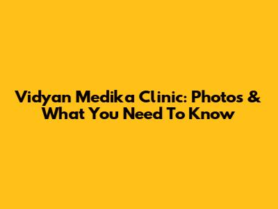 Vidyan Medika Clinic: Photos & What You Need To Know