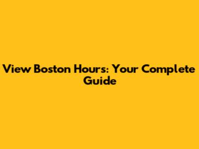 View Boston Hours: Your Complete Guide