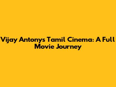 Vijay Antony's Tamil Cinema: A Full Movie Journey