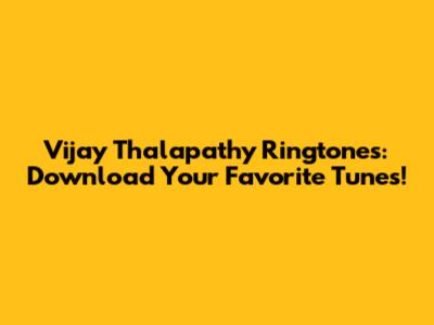 Vijay Thalapathy Ringtones: Download Your Favorite Tunes!