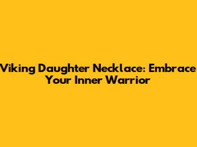 Viking Daughter Necklace: Embrace Your Inner Warrior