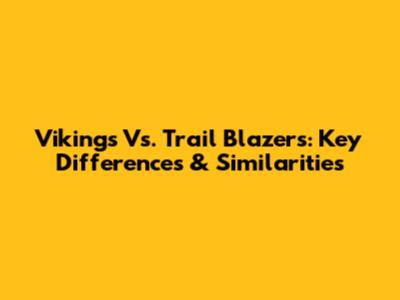 Vikings Vs. Trail Blazers: Key Differences & Similarities