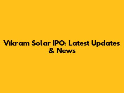 Vikram Solar IPO: Latest Updates & News