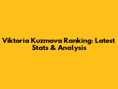 Viktoria Kuzmova Ranking: Latest Stats & Analysis