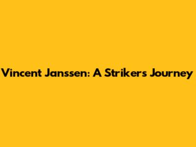 Vincent Janssen: A Striker's Journey