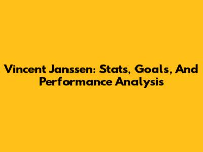 Vincent Janssen: Stats, Goals, And Performance Analysis
