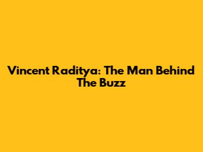 Vincent Raditya: The Man Behind The Buzz
