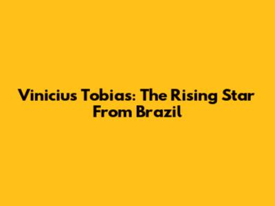 Vinicius Tobias: The Rising Star From Brazil