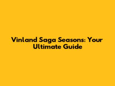 Vinland Saga Seasons: Your Ultimate Guide