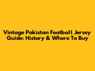 Vintage Pakistan Football Jersey Guide: History & Where To Buy