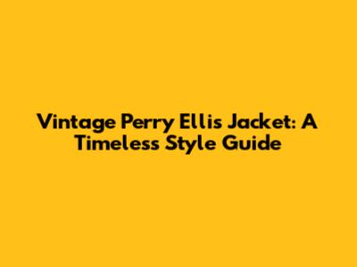 Vintage Perry Ellis Jacket: A Timeless Style Guide