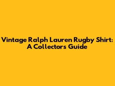 Vintage Ralph Lauren Rugby Shirt: A Collector's Guide