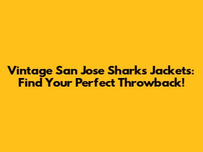 Vintage San Jose Sharks Jackets: Find Your Perfect Throwback!