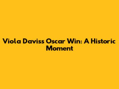 Viola Davis's Oscar Win: A Historic Moment