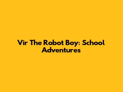 Vir The Robot Boy: School Adventures