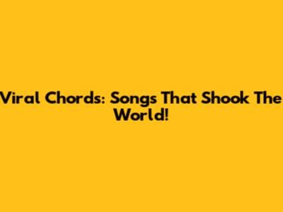 Viral Chords: Songs That Shook The World!