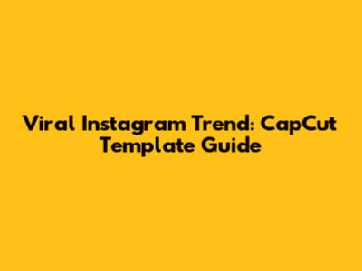 Viral Instagram Trend: CapCut Template Guide