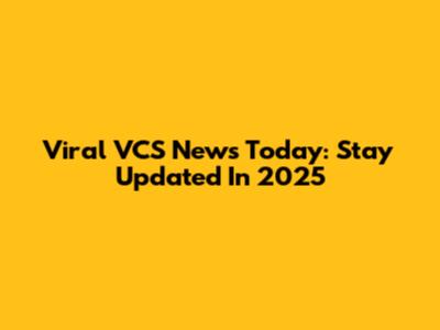 Viral VCS News Today: Stay Updated In 2025